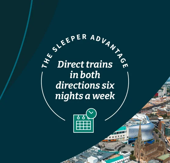 The Sleeper advantage. Direct trains in both directions six nights a week.